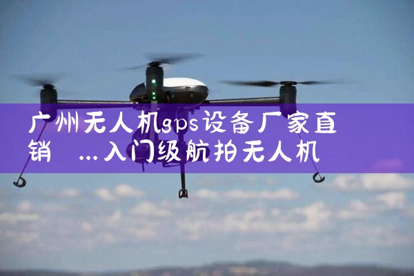 ˻gps豸ֱ|˻UAV